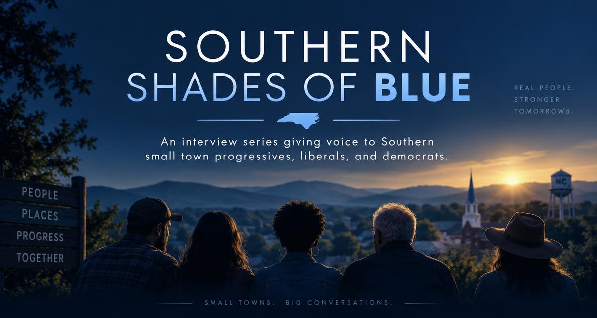 Southern Shades of Blue — an interview series giving voice to Southern small town progressives, liberals, and democrats